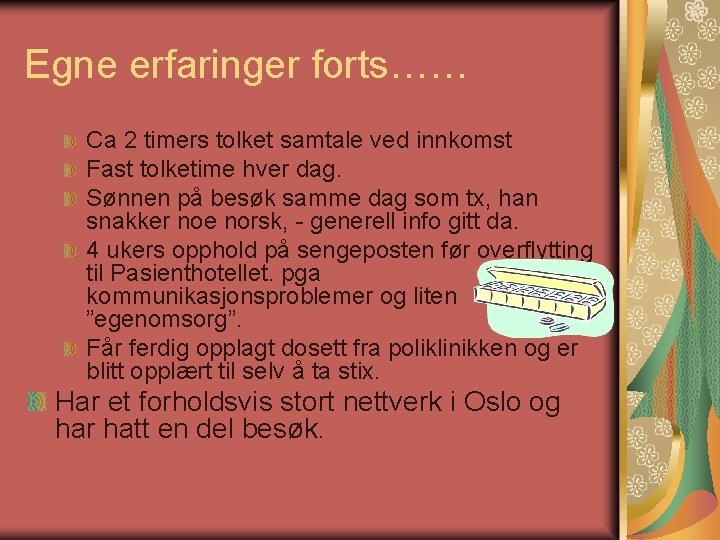 Egne erfaringer forts…… Ca 2 timers tolket samtale ved innkomst Fast tolketime hver dag.