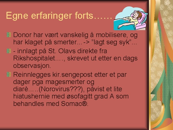 Egne erfaringer forts…… Donor har vært vanskelig å mobilisere, og har klaget på smerter…-> Egne erfaringer forts…… Donor har vært vanskelig å mobilisere, og har klaget på smerter…->