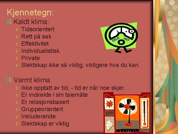 Kjennetegn: Kaldt klima: Tidsorientert Rett på sak Effektivitet Individualistisk Private Slektskap ikke så viktig, Kjennetegn: Kaldt klima: Tidsorientert Rett på sak Effektivitet Individualistisk Private Slektskap ikke så viktig,