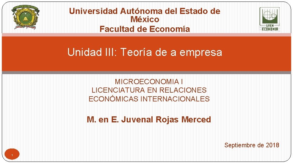 Universidad Autónoma del Estado de México Facultad de Economía Unidad III: Teoría de a