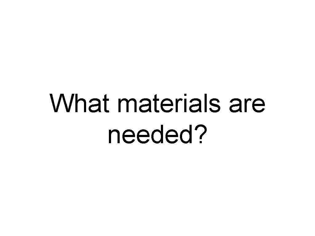 What materials are needed? 