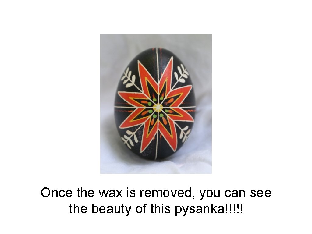 Once the wax is removed, you can see the beauty of this pysanka!!!!! 