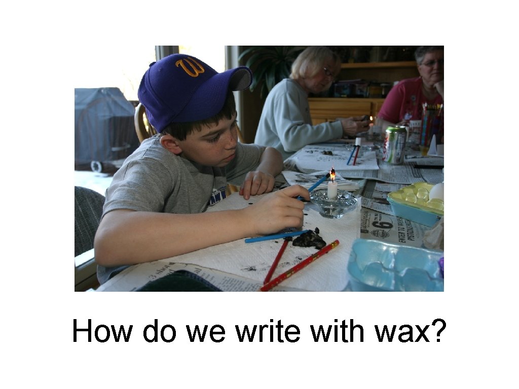 How do we write with wax? 