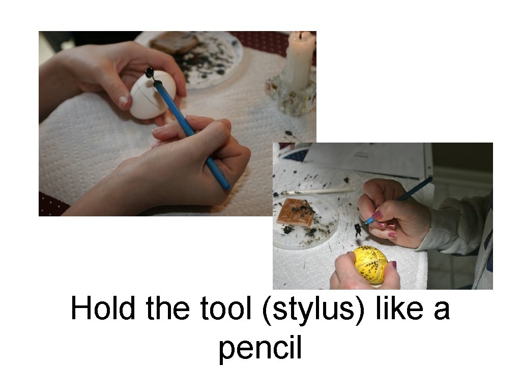 Hold the tool (stylus) like a pencil 
