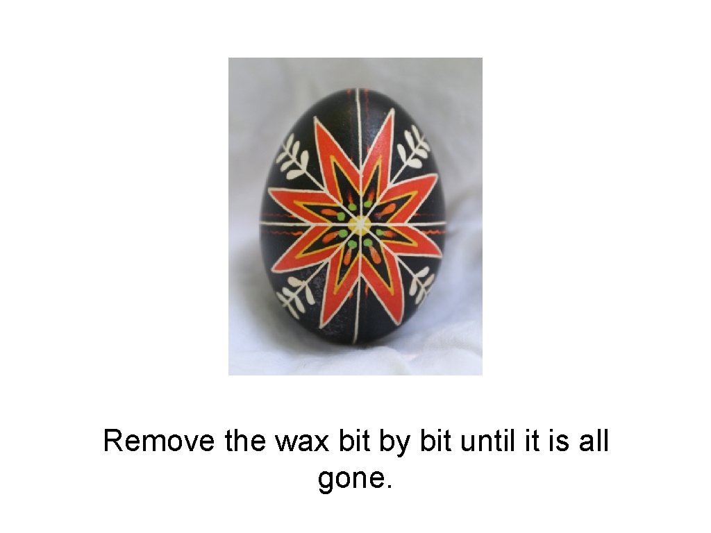 Remove the wax bit by bit until it is all gone. 