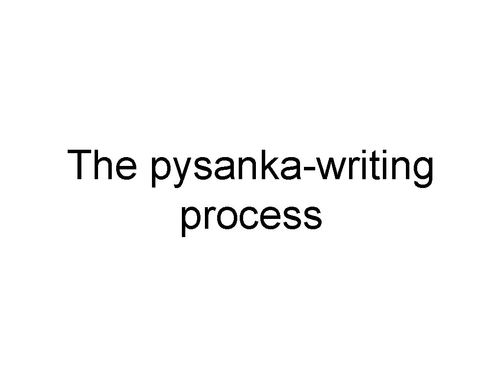 The pysanka-writing process 