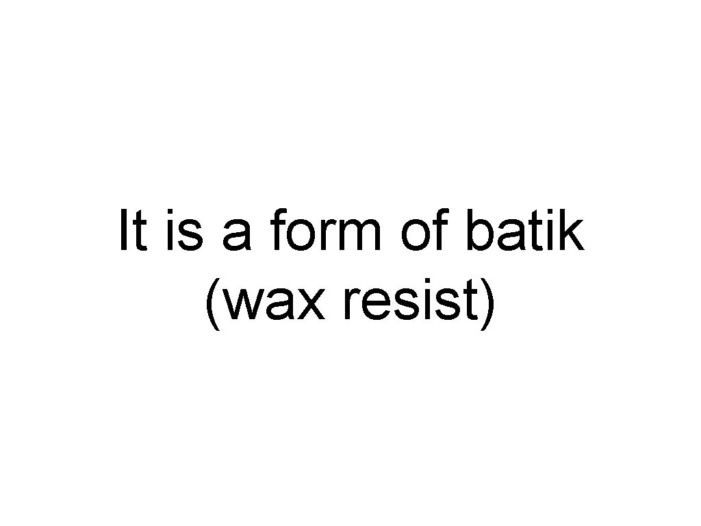 It is a form of batik (wax resist) 