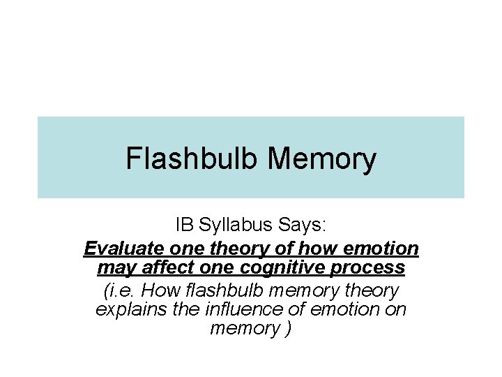 Flashbulb Memory IB Syllabus Says: Evaluate one theory of how emotion may affect one