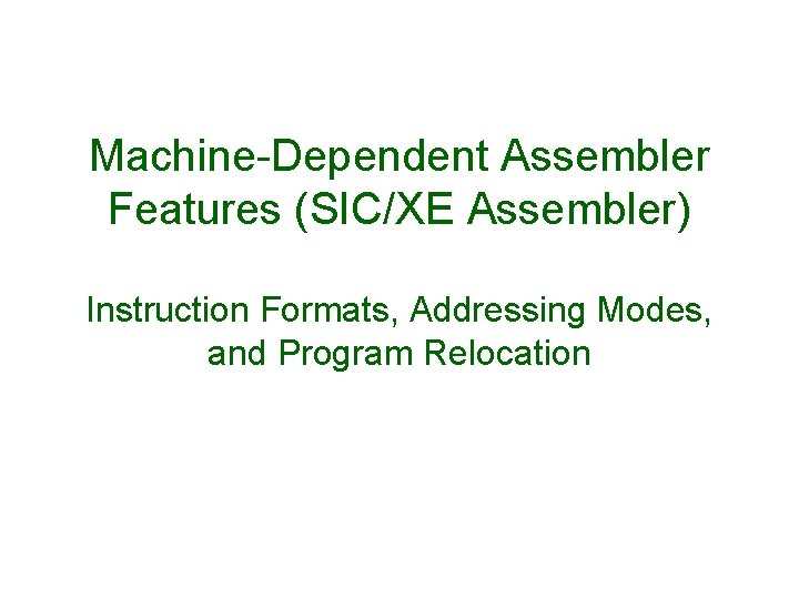 Machine-Dependent Assembler Features (SIC/XE Assembler) Instruction Formats, Addressing Modes, and Program Relocation 