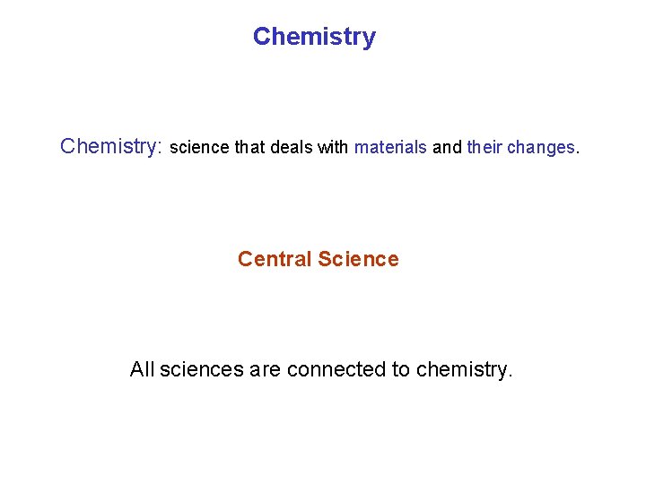 Chemistry: science that deals with materials and their changes. Central Science All sciences are