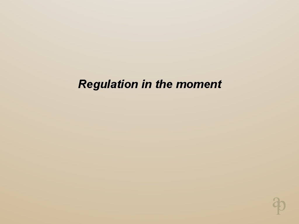 Regulation in the moment 