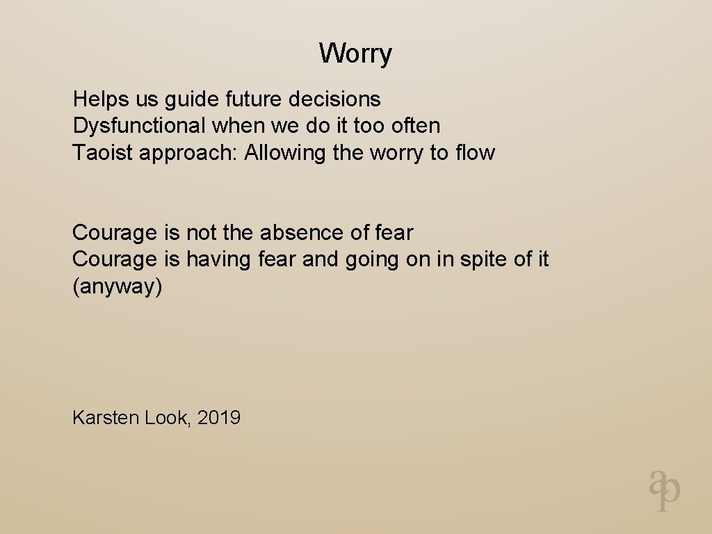 Worry Helps us guide future decisions Dysfunctional when we do it too often Taoist