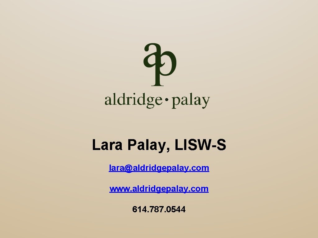 Lara Palay, LISW-S lara@aldridgepalay. com www. aldridgepalay. com 614. 787. 0544 