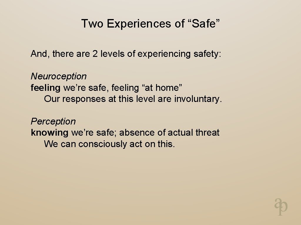 Two Experiences of “Safe” And, there are 2 levels of experiencing safety: Neuroception feeling