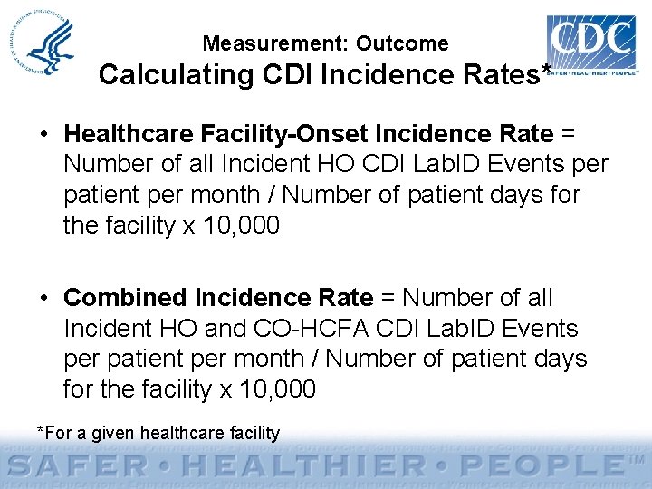 Measurement: Outcome Calculating CDI Incidence Rates* • Healthcare Facility-Onset Incidence Rate = Number of