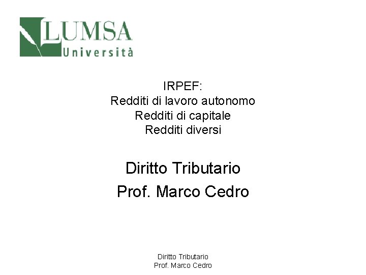 IRPEF: Redditi di lavoro autonomo Redditi di capitale Redditi diversi Diritto Tributario Prof. Marco