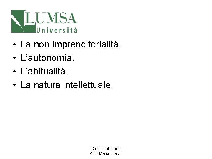  • • La non imprenditorialità. L’autonomia. L’abitualità. La natura intellettuale. Diritto Tributario Prof.