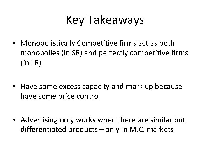 Key Takeaways • Monopolistically Competitive firms act as both monopolies (in SR) and perfectly