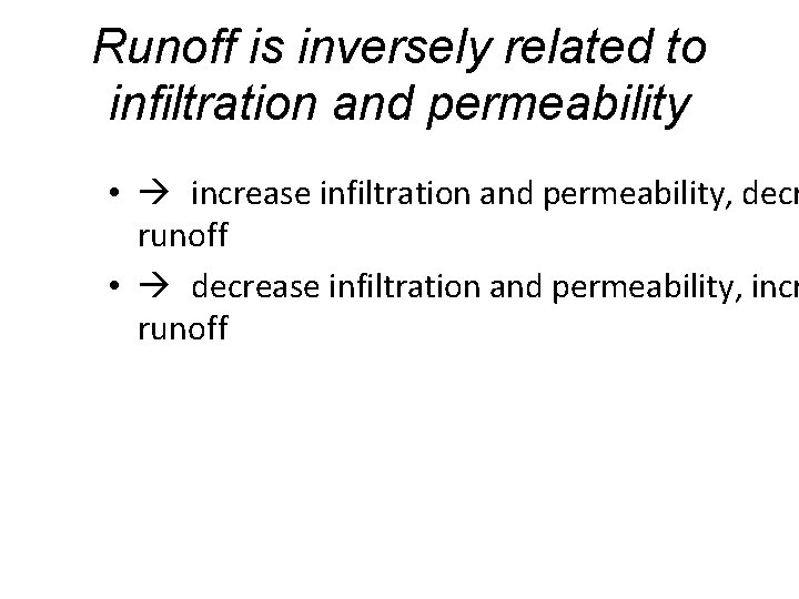 Runoff is inversely related to infiltration and permeability • increase infiltration and permeability, decr