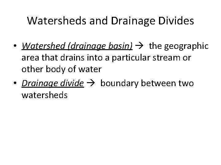 Watersheds and Drainage Divides • Watershed (drainage basin) the geographic area that drains into