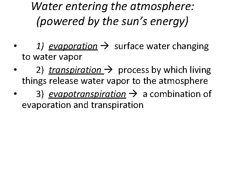 Water entering the atmosphere: (powered by the sun’s energy) 1) evaporation surface water changing