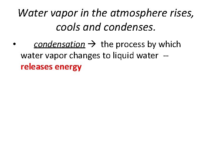 Water vapor in the atmosphere rises, cools and condenses. • condensation the process by