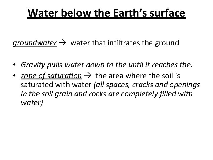 Water below the Earth’s surface groundwater that infiltrates the ground • Gravity pulls water Water below the Earth’s surface groundwater that infiltrates the ground • Gravity pulls water