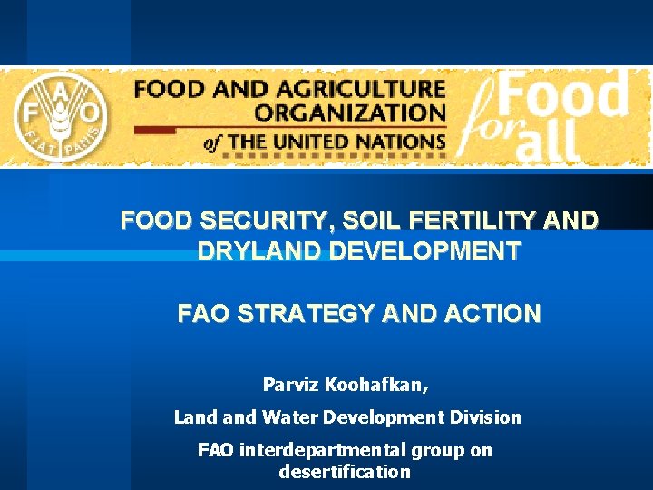 FOOD SECURITY, SOIL FERTILITY AND DRYLAND DEVELOPMENT FAO STRATEGY AND ACTION Parviz Koohafkan, Land