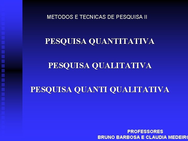 METODOS E TECNICAS DE PESQUISA II PESQUISA QUANTITATIVA PESQUISA QUALITATIVA PESQUISA QUANTI QUALITATIVA PROFESSORES