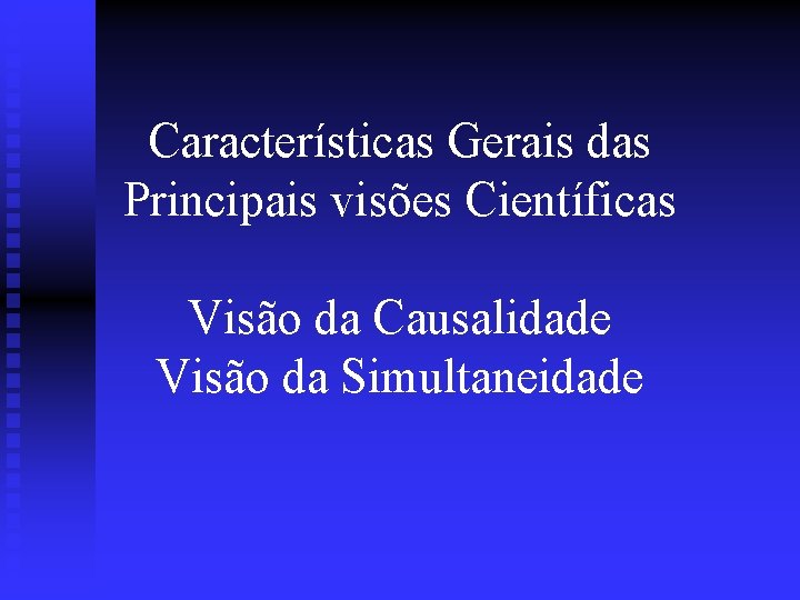 Características Gerais das Principais visões Científicas Visão da Causalidade Visão da Simultaneidade 