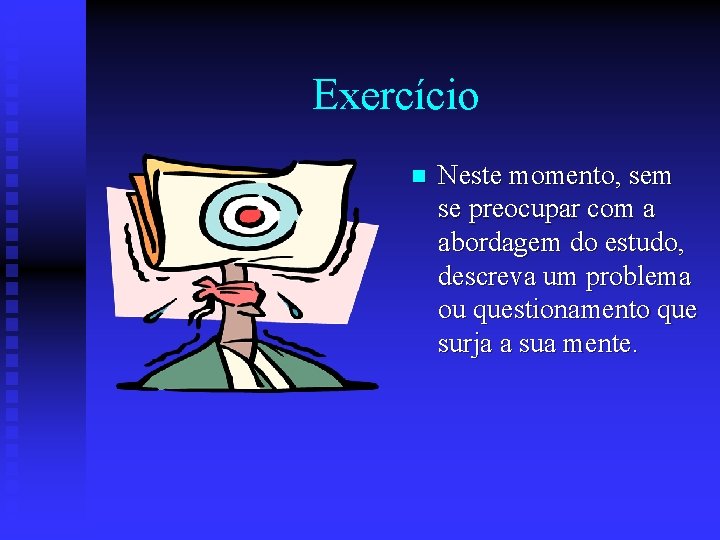 Exercício n Neste momento, sem se preocupar com a abordagem do estudo, descreva um