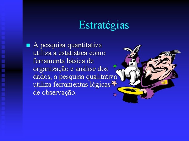 Estratégias n A pesquisa quantitativa utiliza a estatística como ferramenta básica de organização e