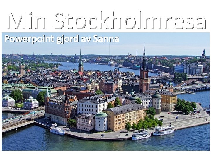 Min Stockholmresa Powerpoint gjord av Sanna . 