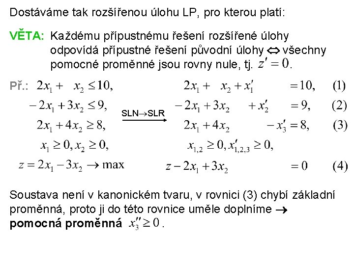 Dostáváme tak rozšířenou úlohu LP, pro kterou platí: VĚTA: Každému přípustnému řešení rozšířené úlohy