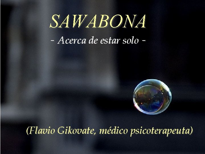 SAWABONA - Acerca de estar solo - (Flavio Gikovate, médico psicoterapeuta) 