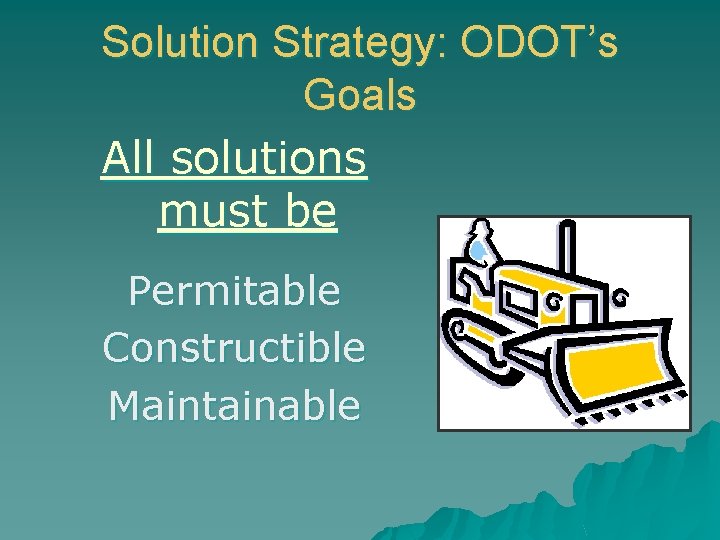 Solution Strategy: ODOT’s Goals All solutions must be Permitable Constructible Maintainable 