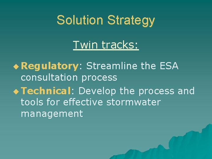 Solution Strategy Twin tracks: u Regulatory: Streamline the ESA consultation process u Technical: Develop