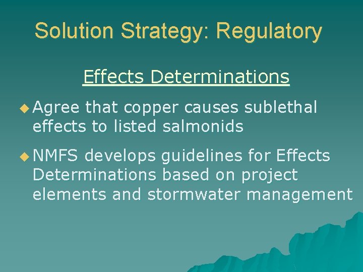 Solution Strategy: Regulatory Effects Determinations u Agree that copper causes sublethal effects to listed