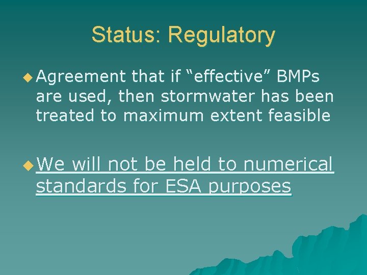 Status: Regulatory u Agreement that if “effective” BMPs are used, then stormwater has been