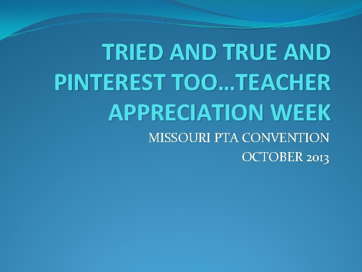 TRIED AND TRUE AND PINTEREST TOO…TEACHER APPRECIATION WEEK MISSOURI PTA CONVENTION OCTOBER 2013 