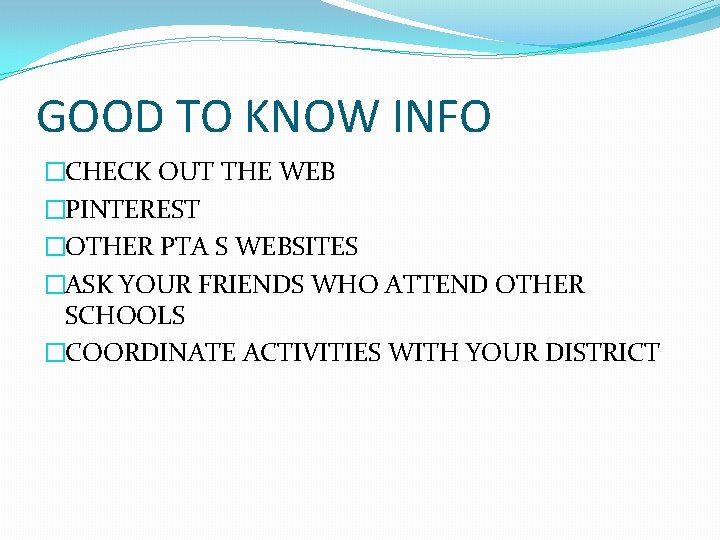 GOOD TO KNOW INFO �CHECK OUT THE WEB �PINTEREST �OTHER PTA S WEBSITES �ASK