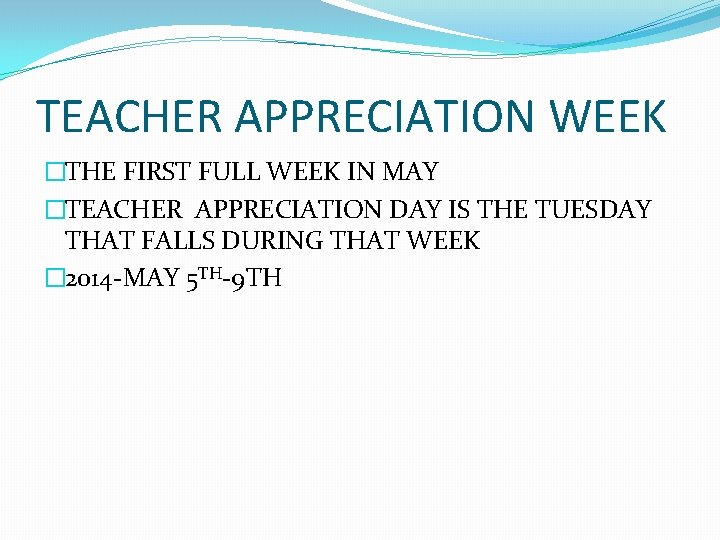 TEACHER APPRECIATION WEEK �THE FIRST FULL WEEK IN MAY �TEACHER APPRECIATION DAY IS THE