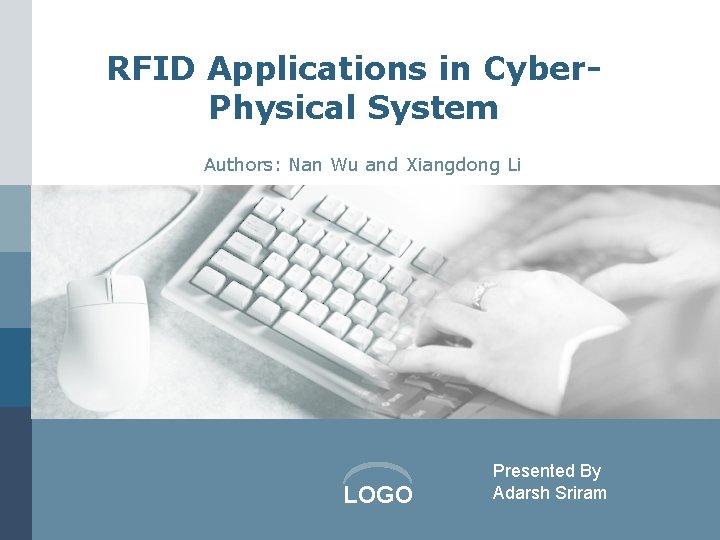RFID Applications in Cyber. Physical System Authors: Nan Wu and Xiangdong Li LOGO Presented