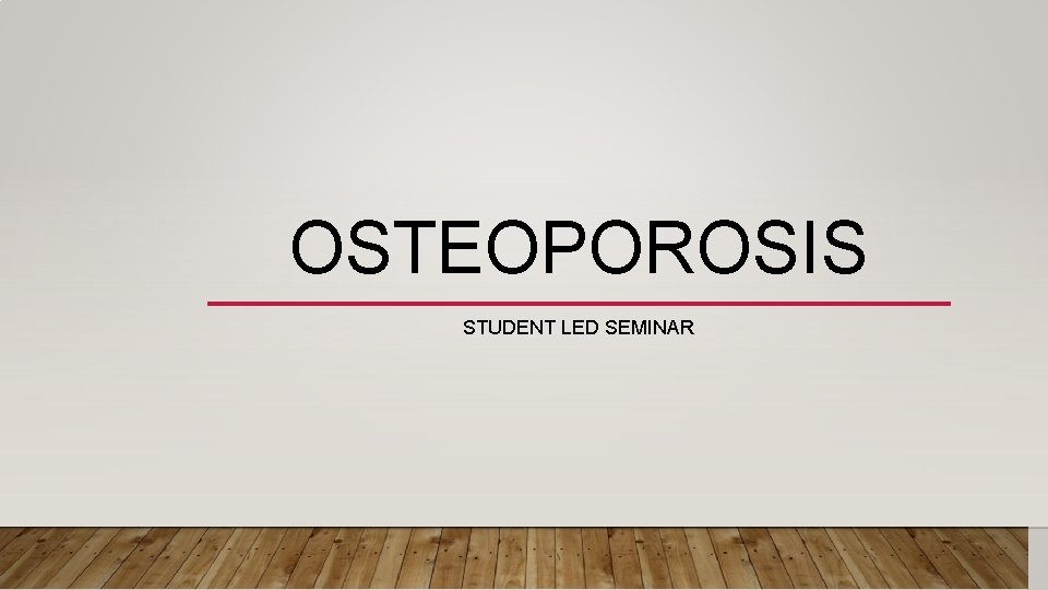 OSTEOPOROSIS STUDENT LED SEMINAR 