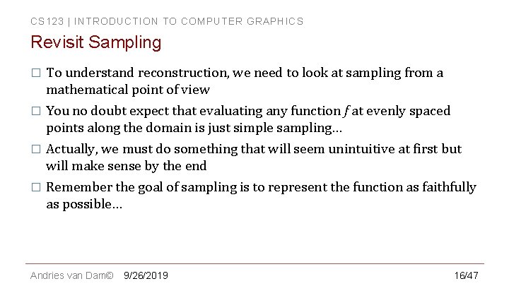 CS 123 | INTRODUCTION TO COMPUTER GRAPHICS Revisit Sampling � To understand reconstruction, we