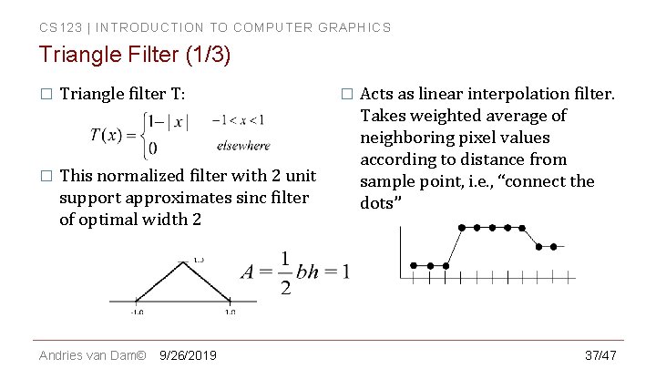 CS 123 | INTRODUCTION TO COMPUTER GRAPHICS Triangle Filter (1/3) � Triangle filter T: CS 123 | INTRODUCTION TO COMPUTER GRAPHICS Triangle Filter (1/3) � Triangle filter T: