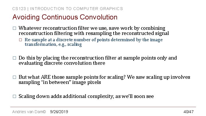 CS 123 | INTRODUCTION TO COMPUTER GRAPHICS Avoiding Continuous Convolution � Whatever reconstruction filter