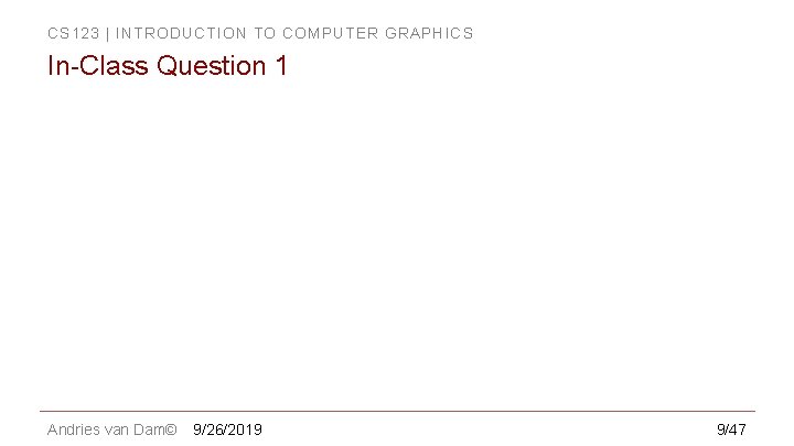 CS 123 | INTRODUCTION TO COMPUTER GRAPHICS In-Class Question 1 Andries van Dam© 9/26/2019