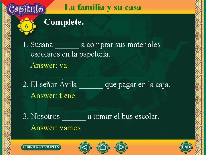 La familia y su casa 6 Complete. 1. Susana ______ a comprar sus materiales