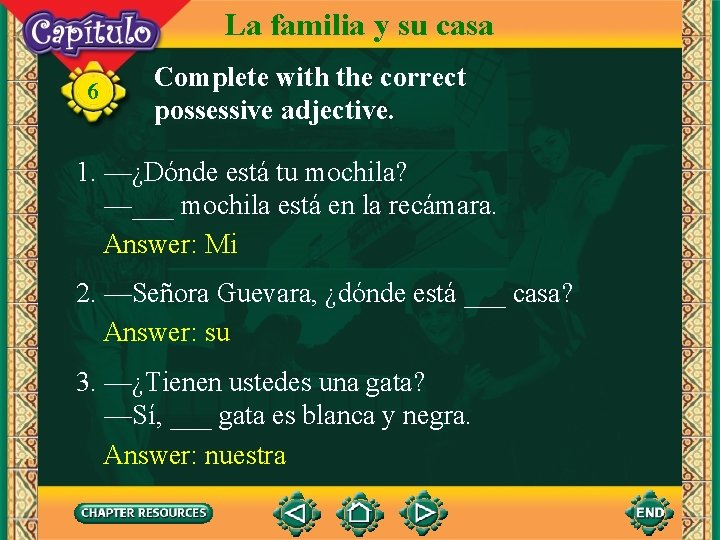 La familia y su casa 6 Complete with the correct possessive adjective. 1. —¿Dónde